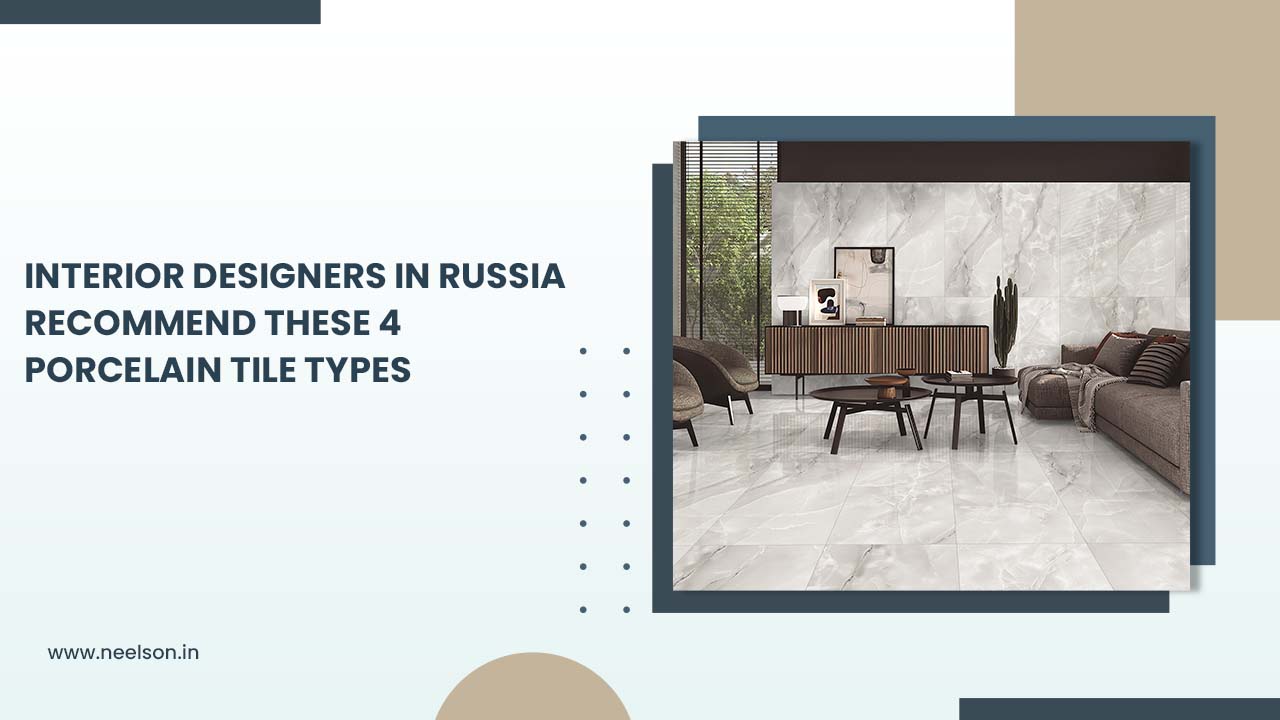 Interior Designers in Russia Recommend These 4 Porcelain Tile Types